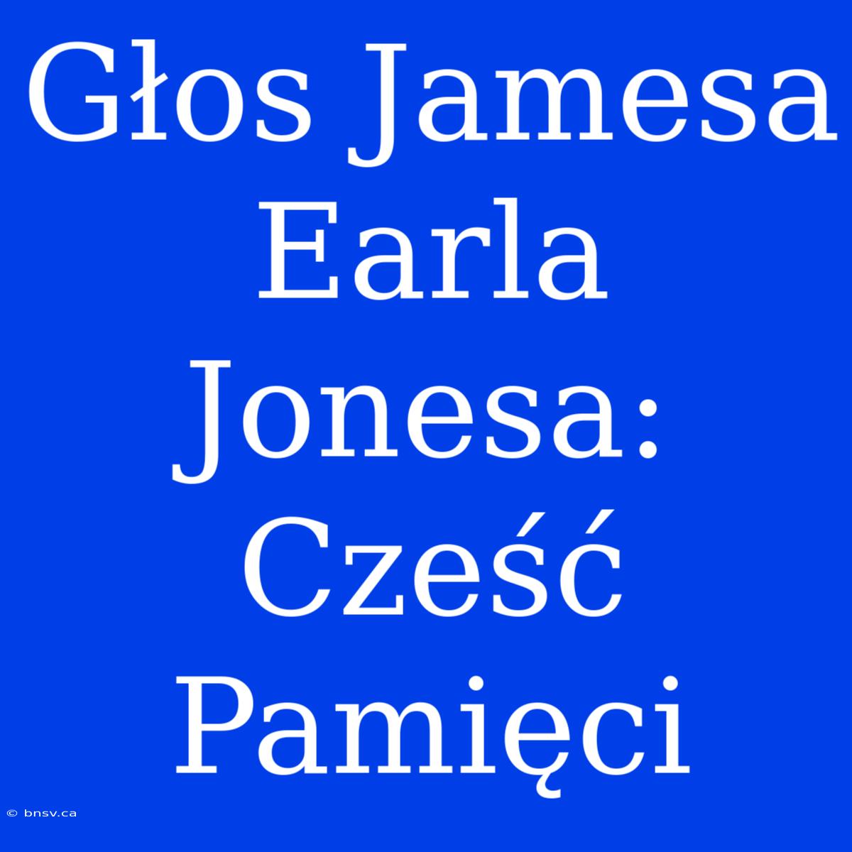 Głos Jamesa Earla Jonesa: Cześć Pamięci