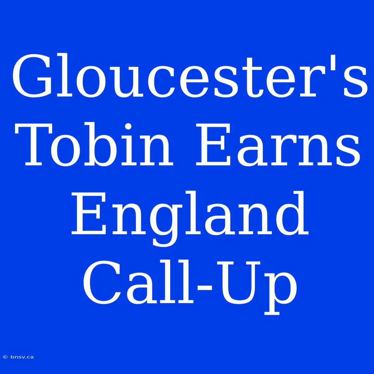 Gloucester's Tobin Earns England Call-Up