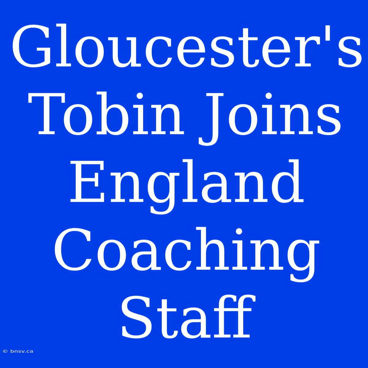 Gloucester's Tobin Joins England Coaching Staff