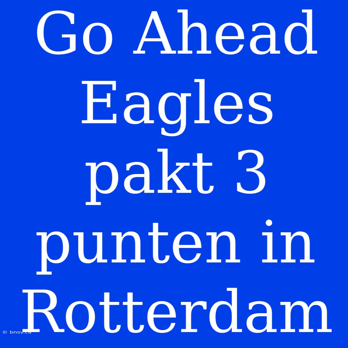 Go Ahead Eagles Pakt 3 Punten In Rotterdam