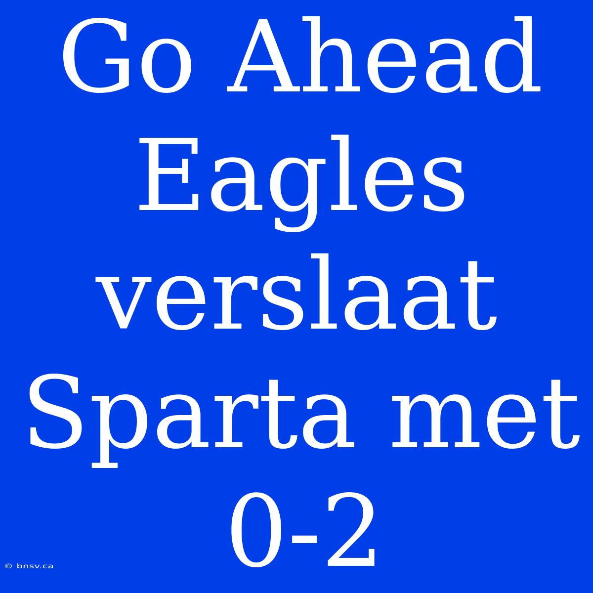 Go Ahead Eagles Verslaat Sparta Met 0-2