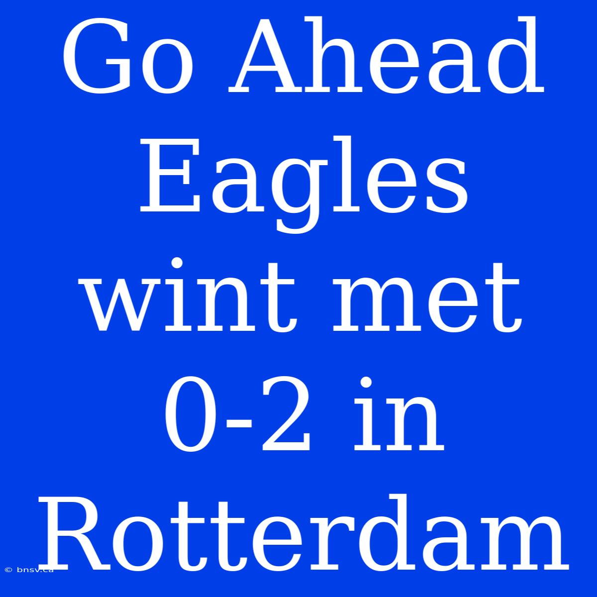 Go Ahead Eagles Wint Met 0-2 In Rotterdam