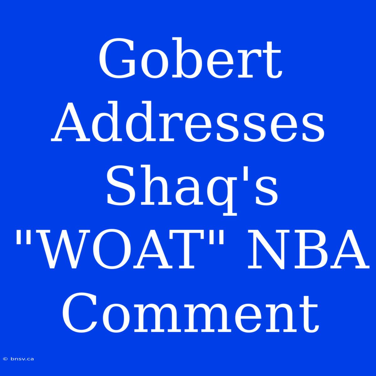 Gobert Addresses Shaq's 