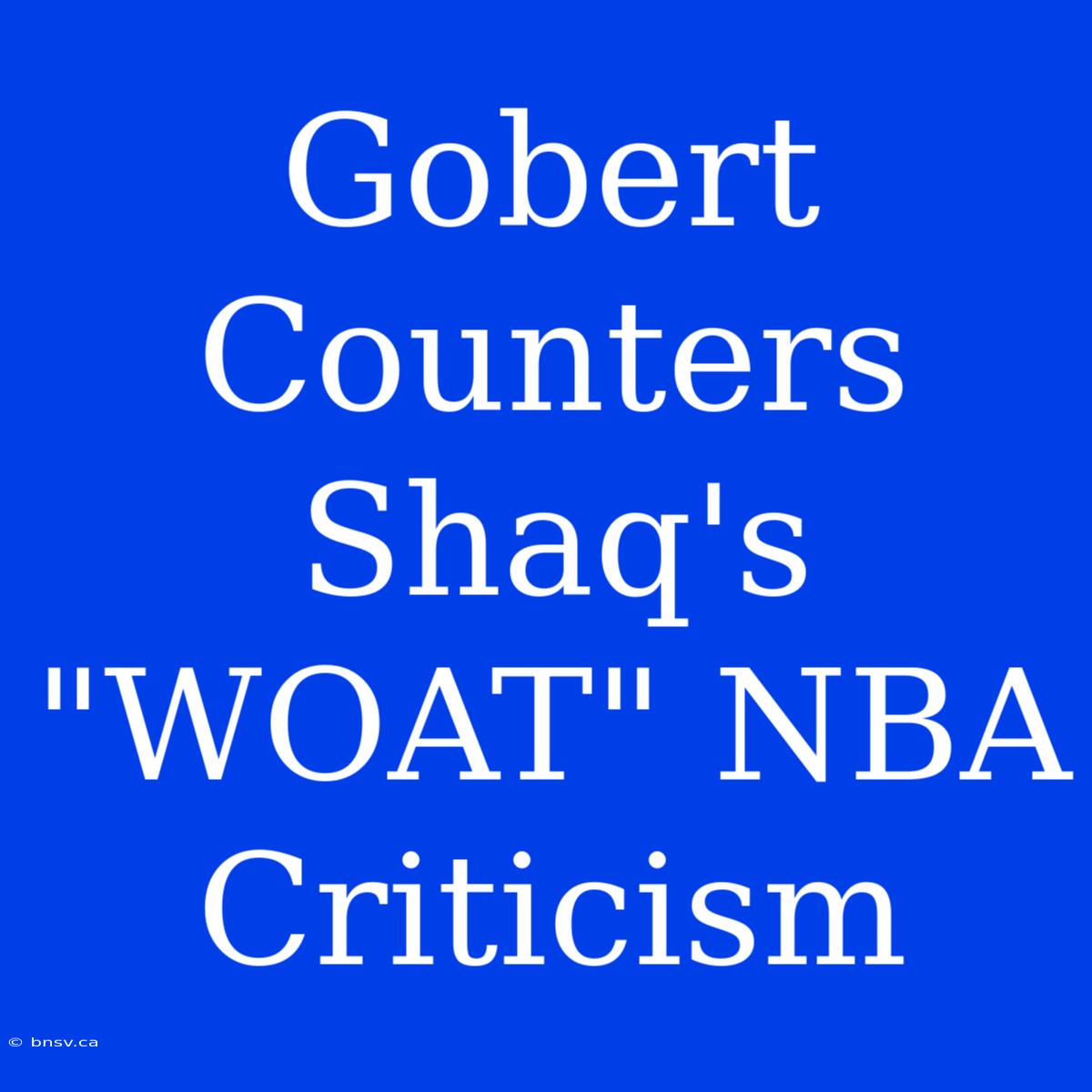 Gobert Counters Shaq's 