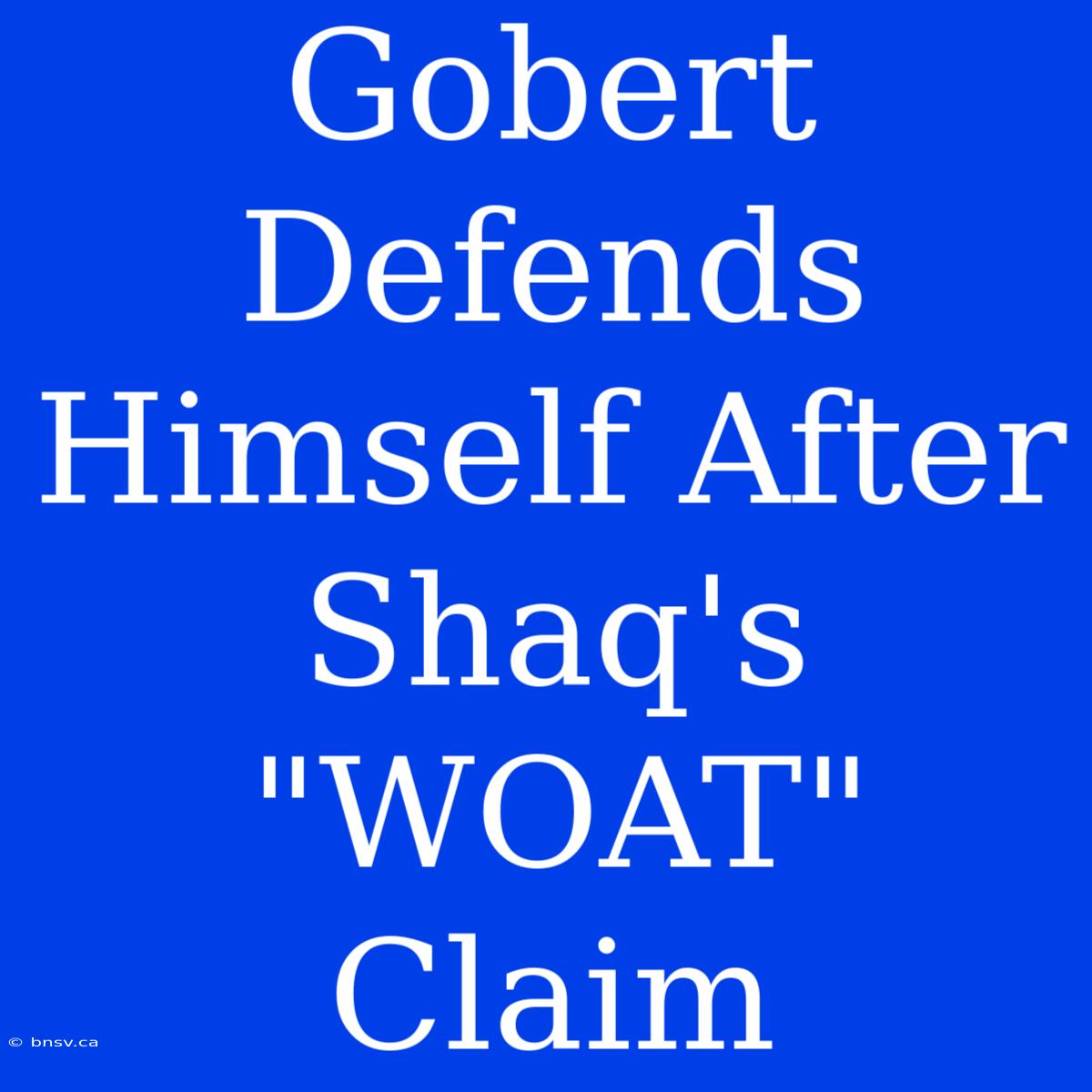 Gobert Defends Himself After Shaq's 