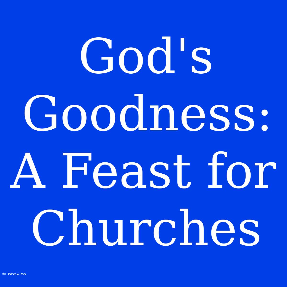 God's Goodness: A Feast For Churches