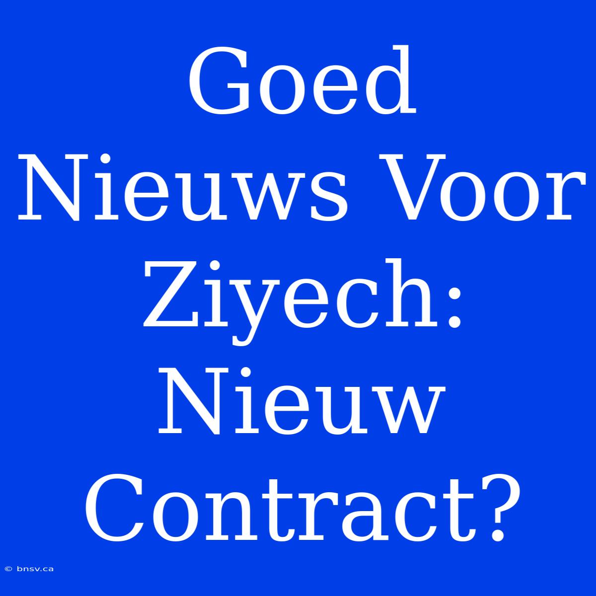 Goed Nieuws Voor Ziyech: Nieuw Contract?