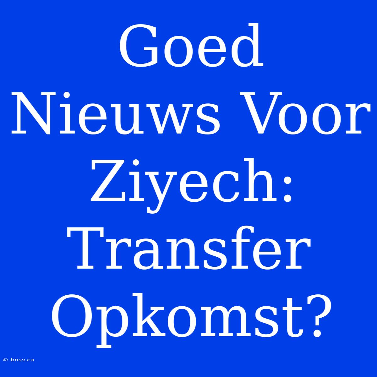 Goed Nieuws Voor Ziyech: Transfer Opkomst?