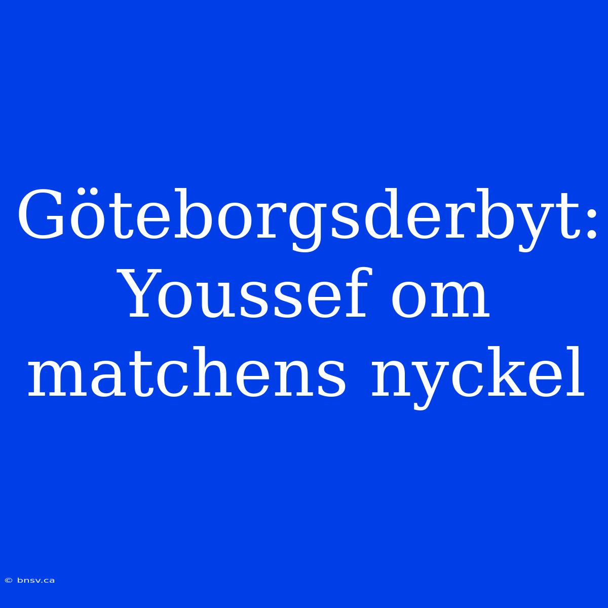 Göteborgsderbyt: Youssef Om Matchens Nyckel