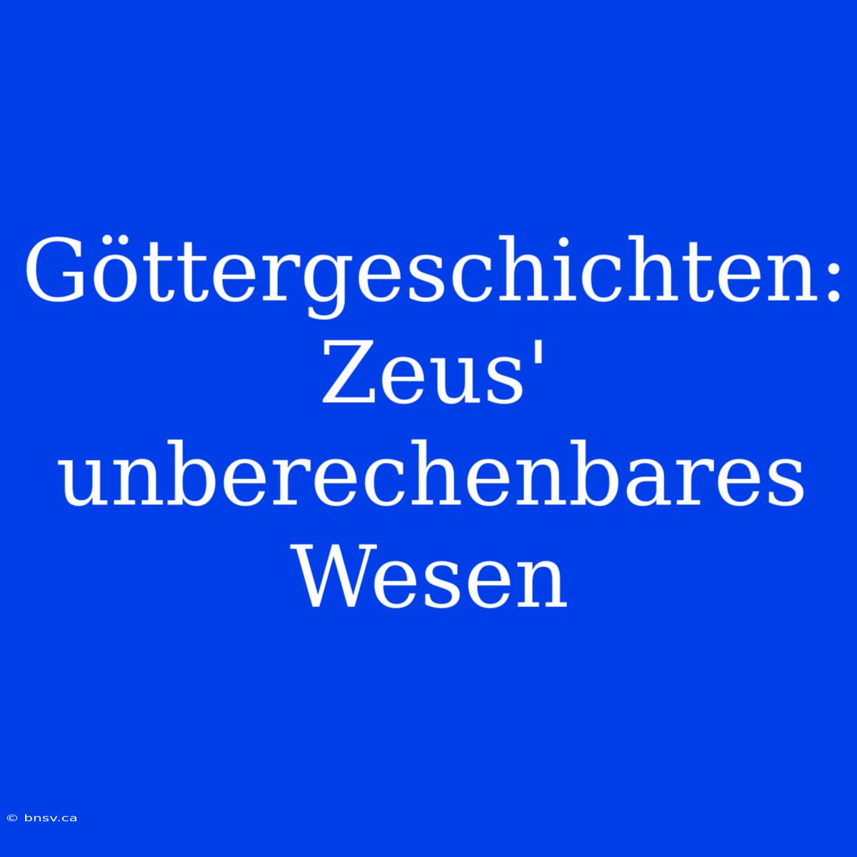 Göttergeschichten: Zeus' Unberechenbares Wesen