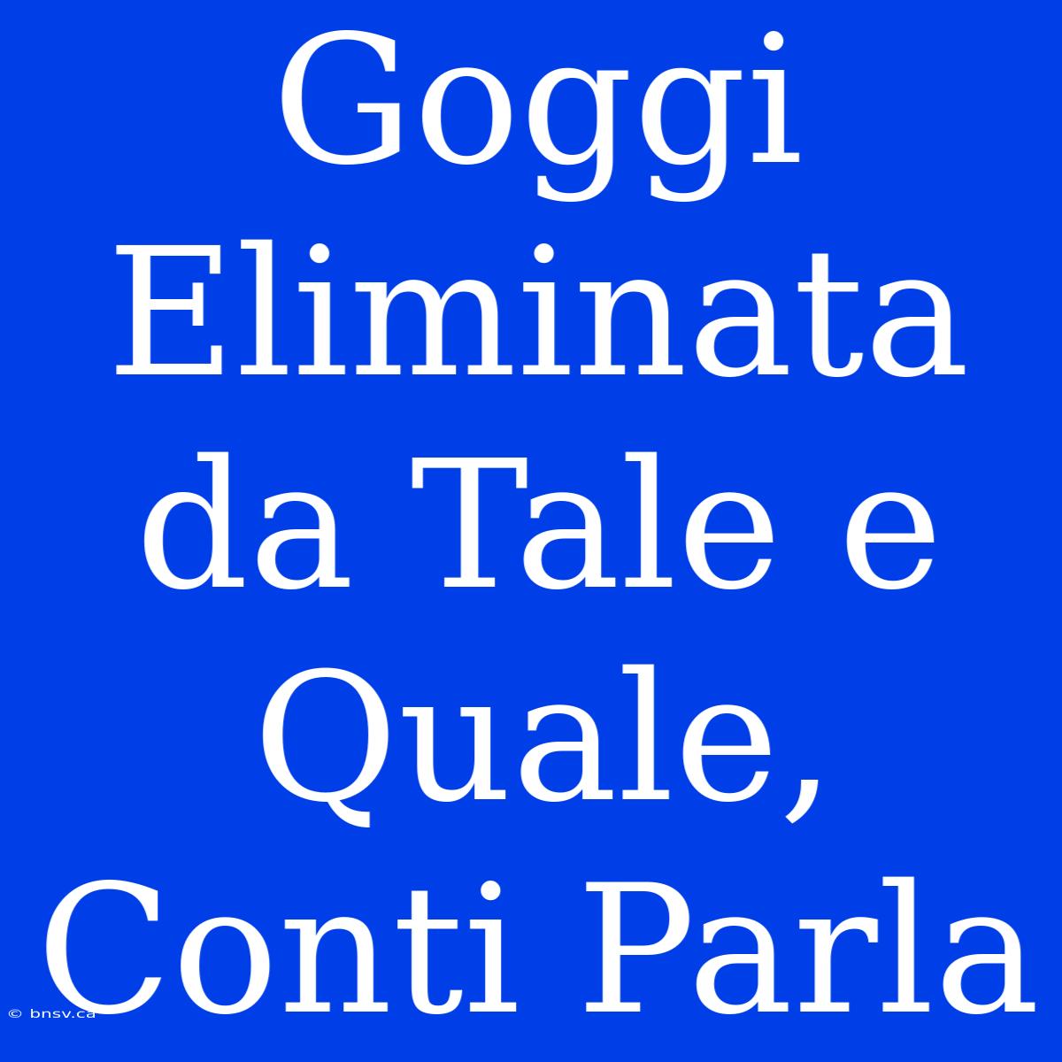 Goggi Eliminata Da Tale E Quale, Conti Parla