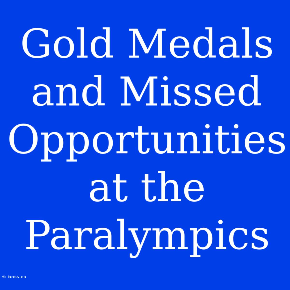 Gold Medals And Missed Opportunities At The Paralympics