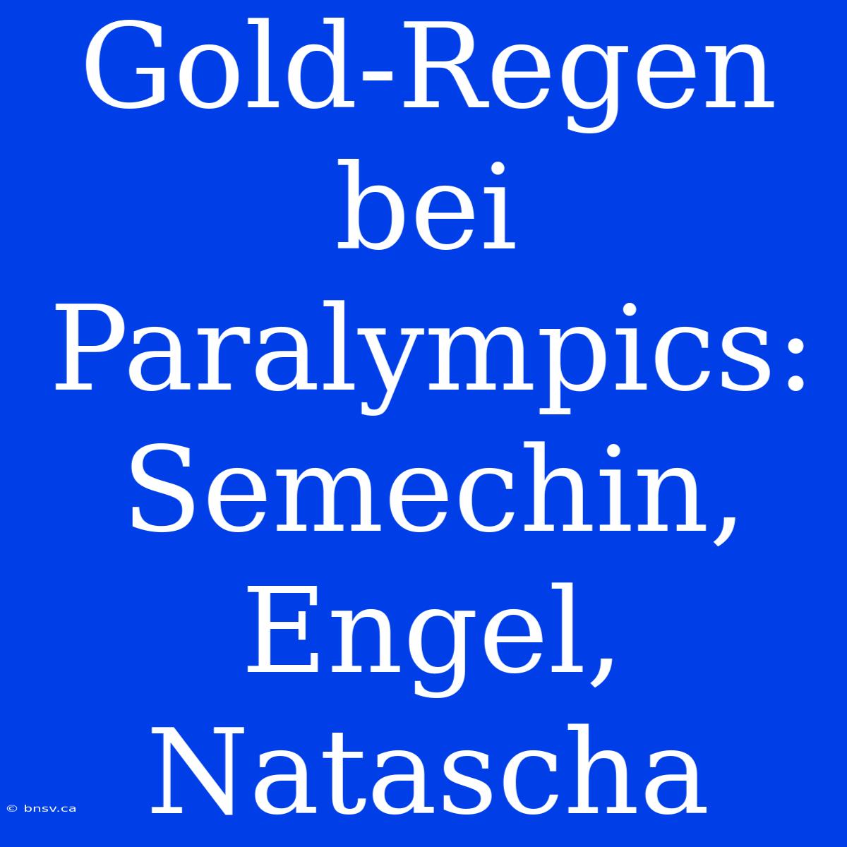 Gold-Regen Bei Paralympics: Semechin, Engel, Natascha