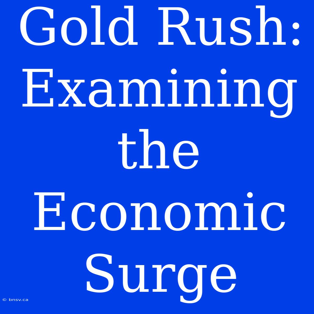 Gold Rush: Examining The Economic Surge