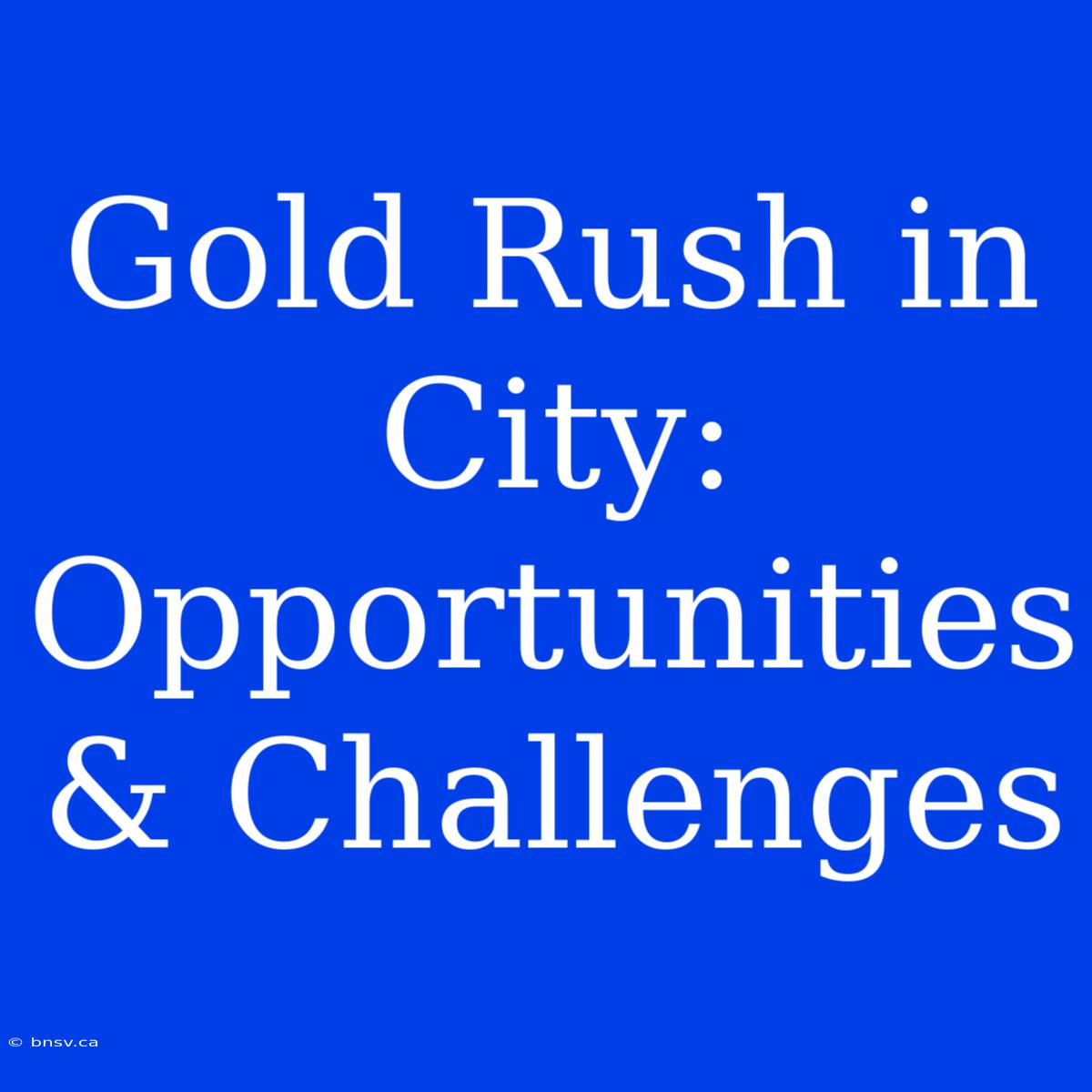 Gold Rush In City: Opportunities & Challenges