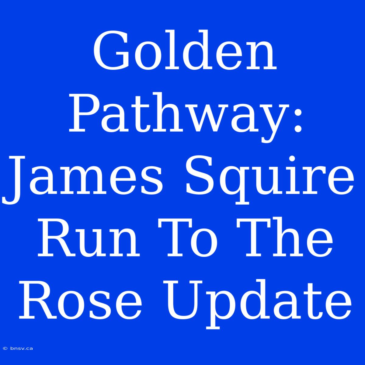 Golden Pathway: James Squire Run To The Rose Update