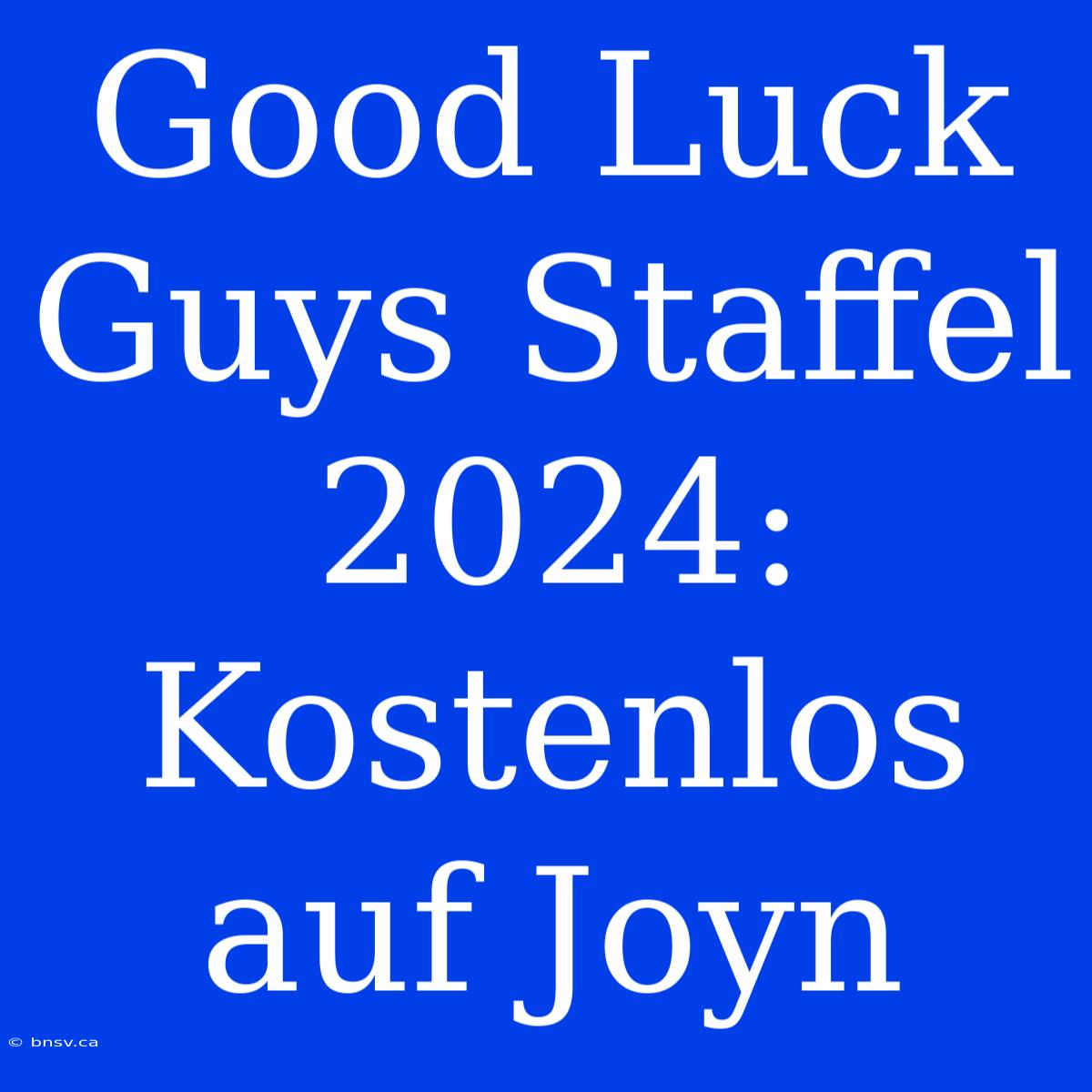 Good Luck Guys Staffel 2024: Kostenlos Auf Joyn