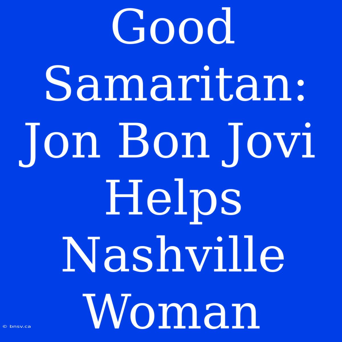 Good Samaritan: Jon Bon Jovi Helps Nashville Woman