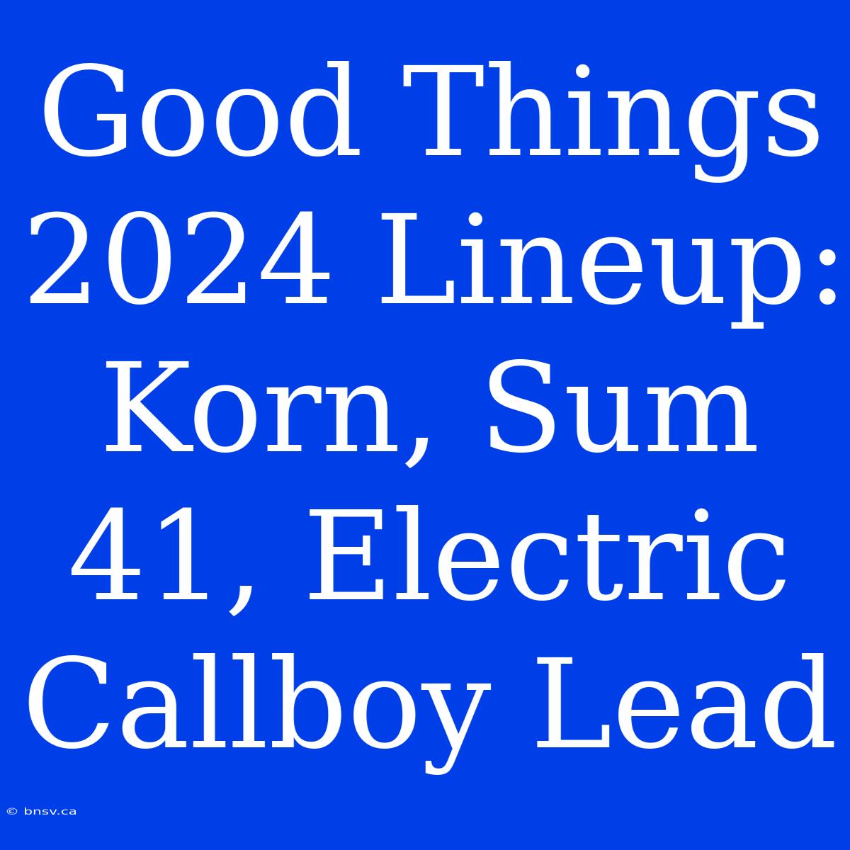 Good Things 2024 Lineup: Korn, Sum 41, Electric Callboy Lead