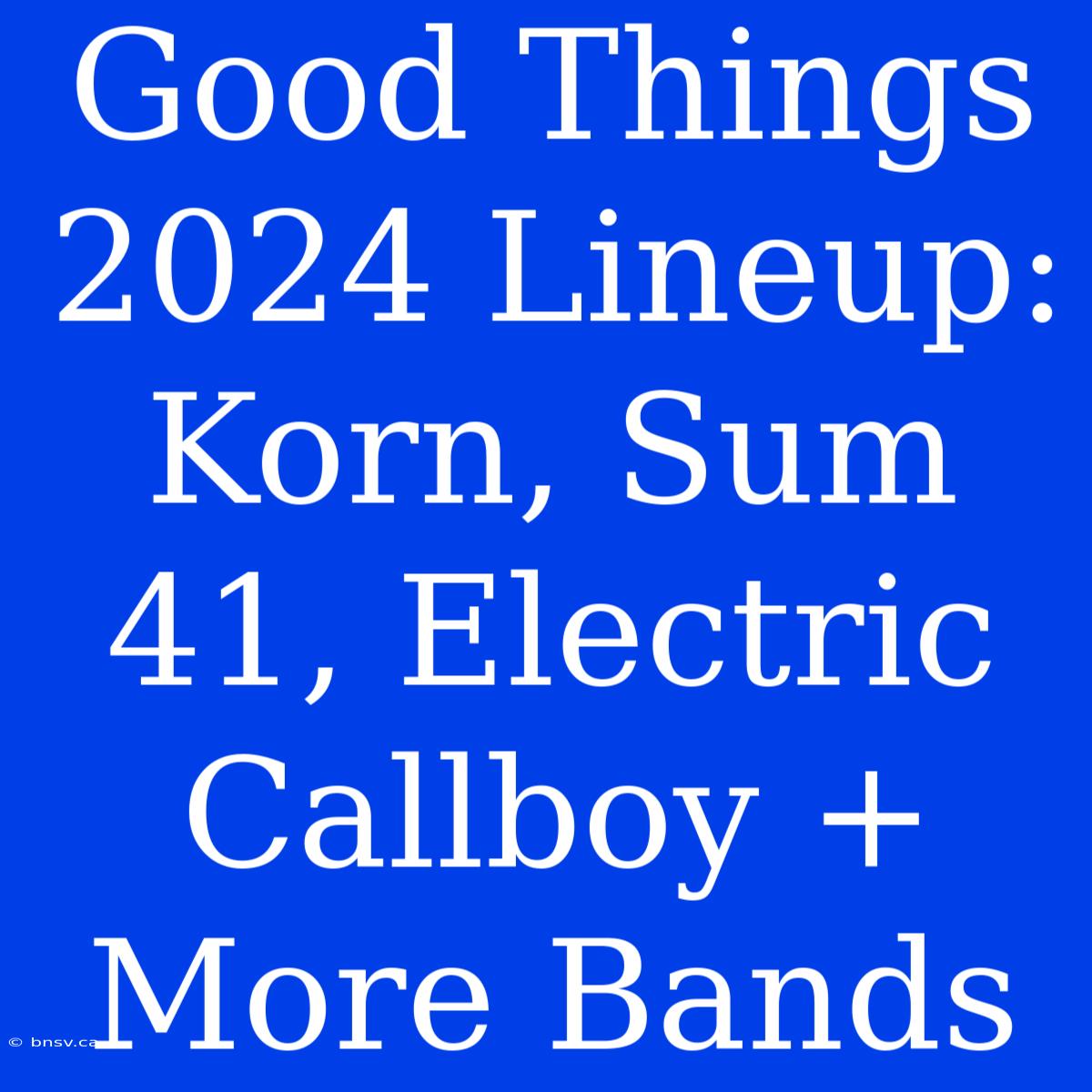 Good Things 2024 Lineup: Korn, Sum 41, Electric Callboy + More Bands