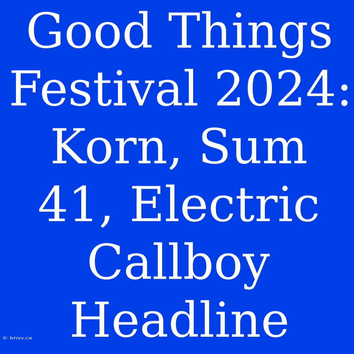 Good Things Festival 2024: Korn, Sum 41, Electric Callboy Headline