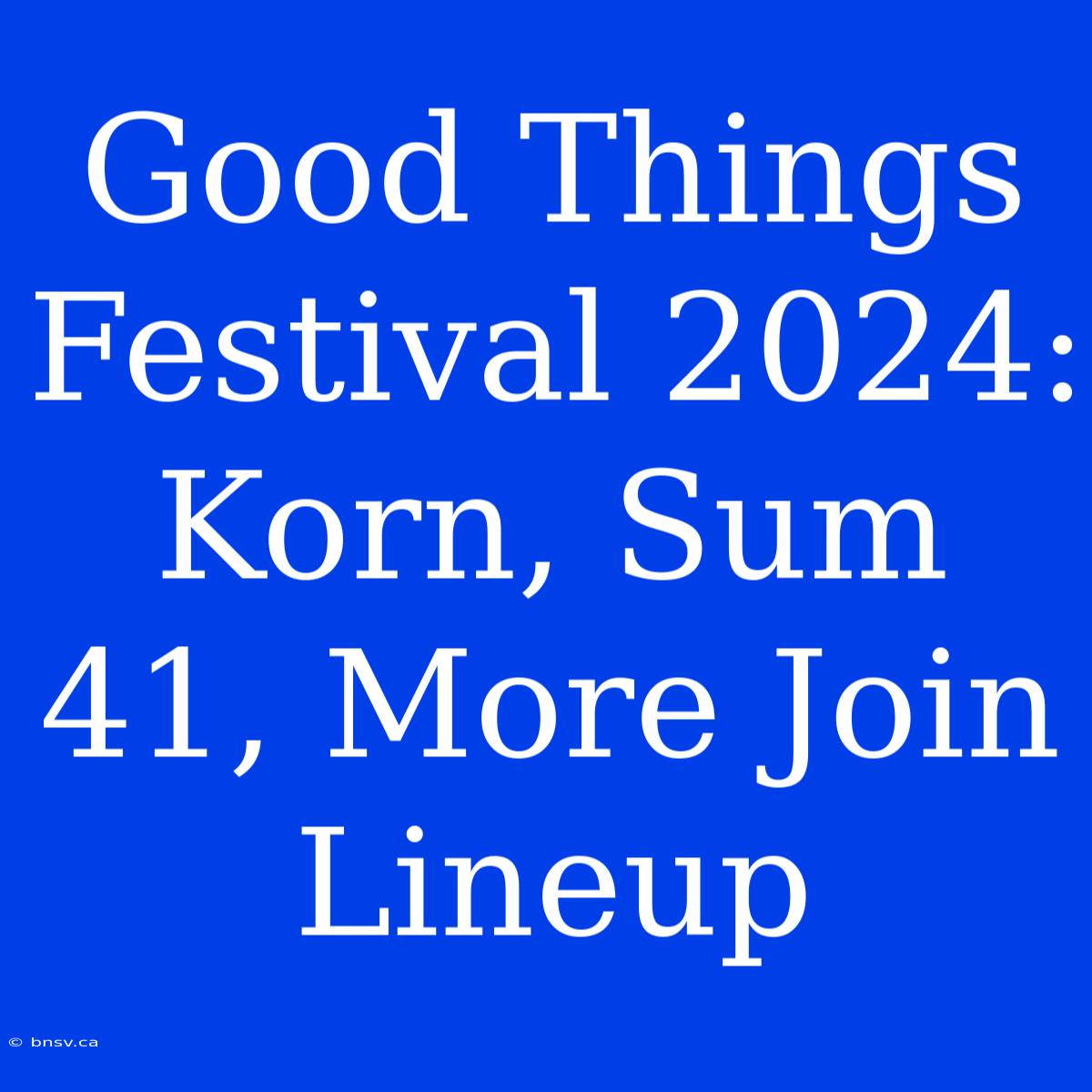 Good Things Festival 2024: Korn, Sum 41, More Join Lineup