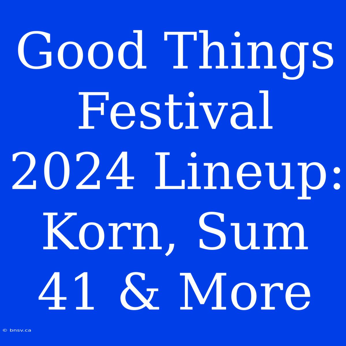 Good Things Festival 2024 Lineup: Korn, Sum 41 & More