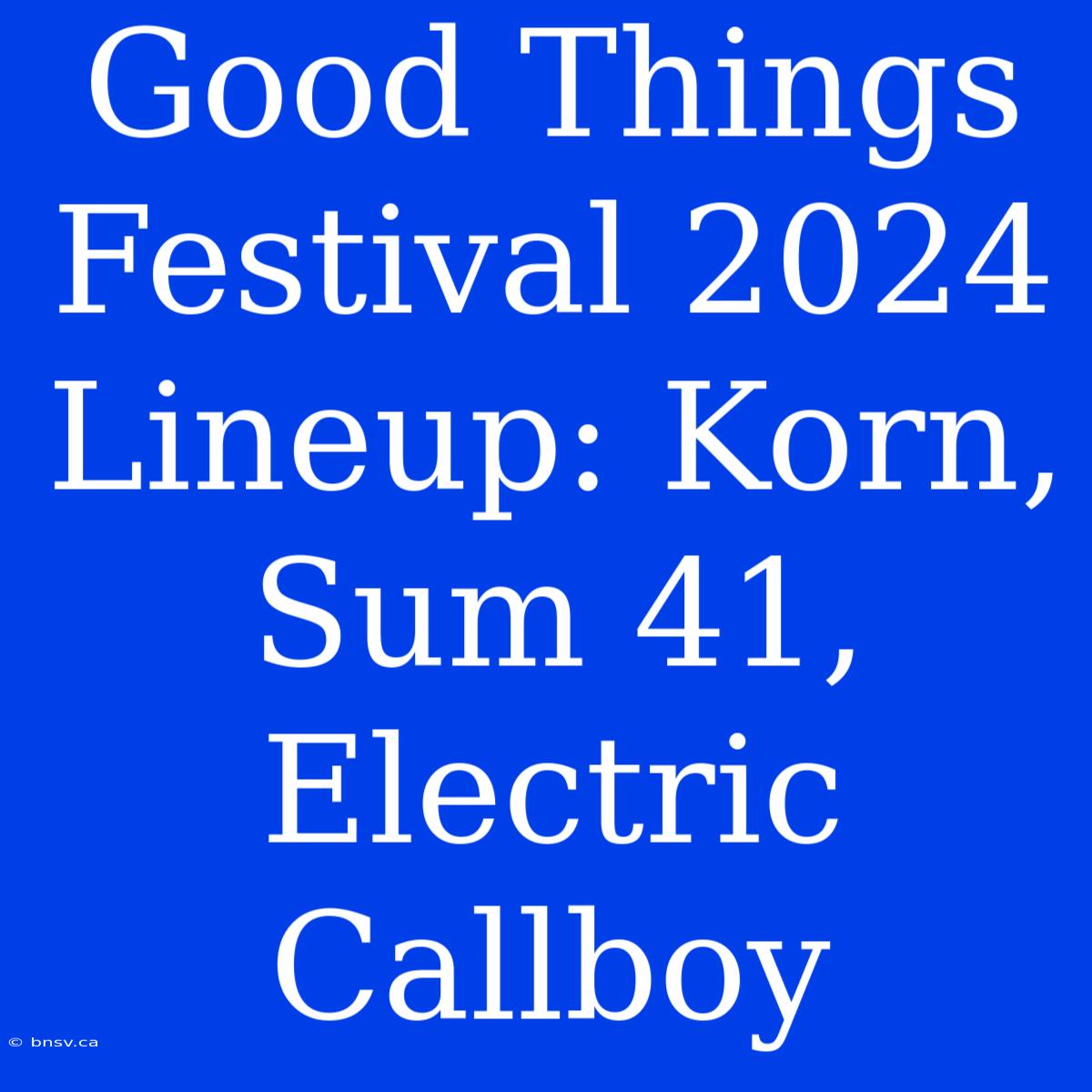 Good Things Festival 2024 Lineup: Korn, Sum 41, Electric Callboy