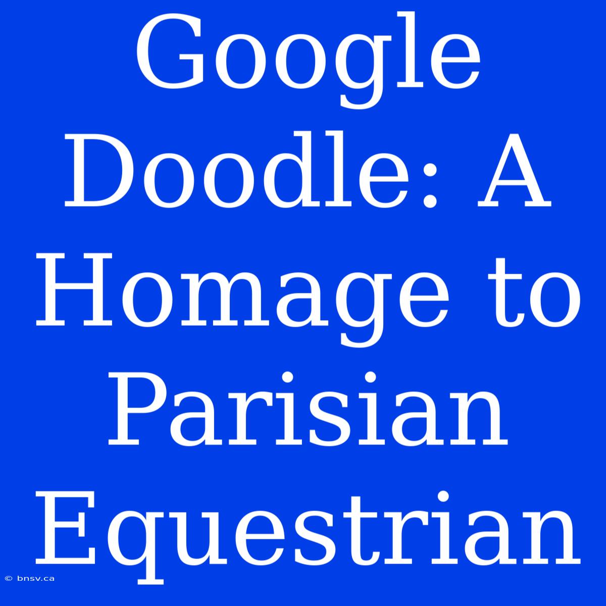 Google Doodle: A Homage To Parisian Equestrian