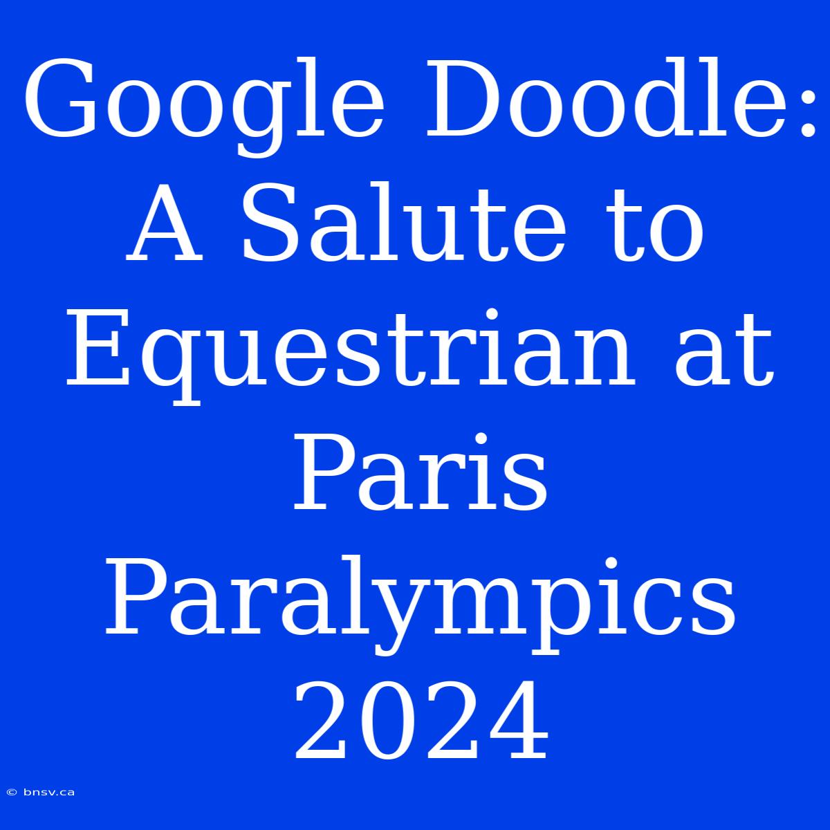 Google Doodle: A Salute To Equestrian At Paris Paralympics 2024