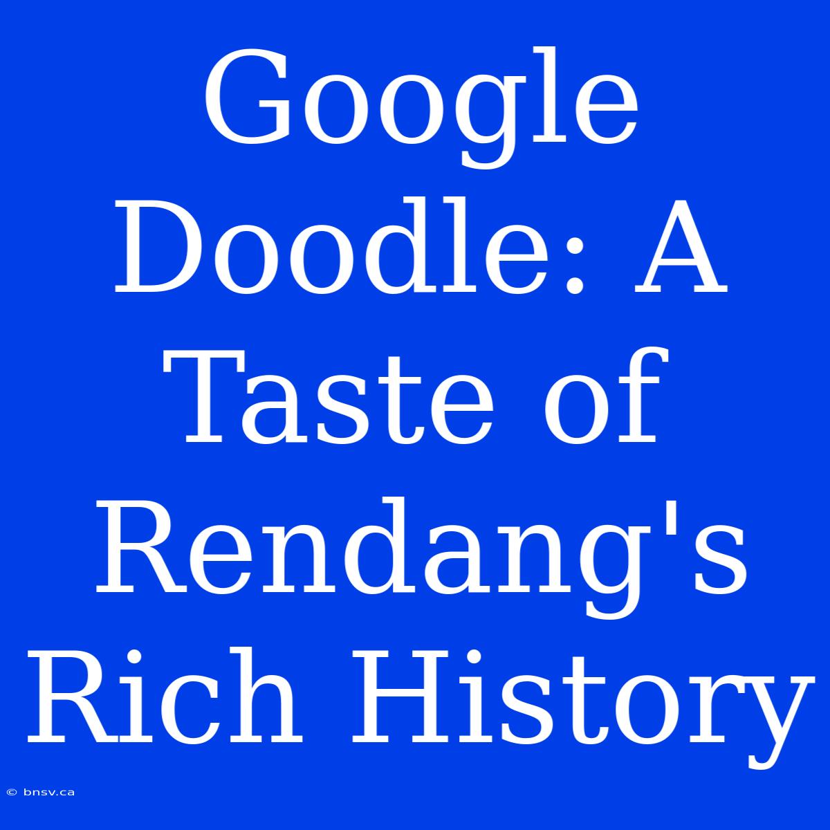 Google Doodle: A Taste Of Rendang's Rich History