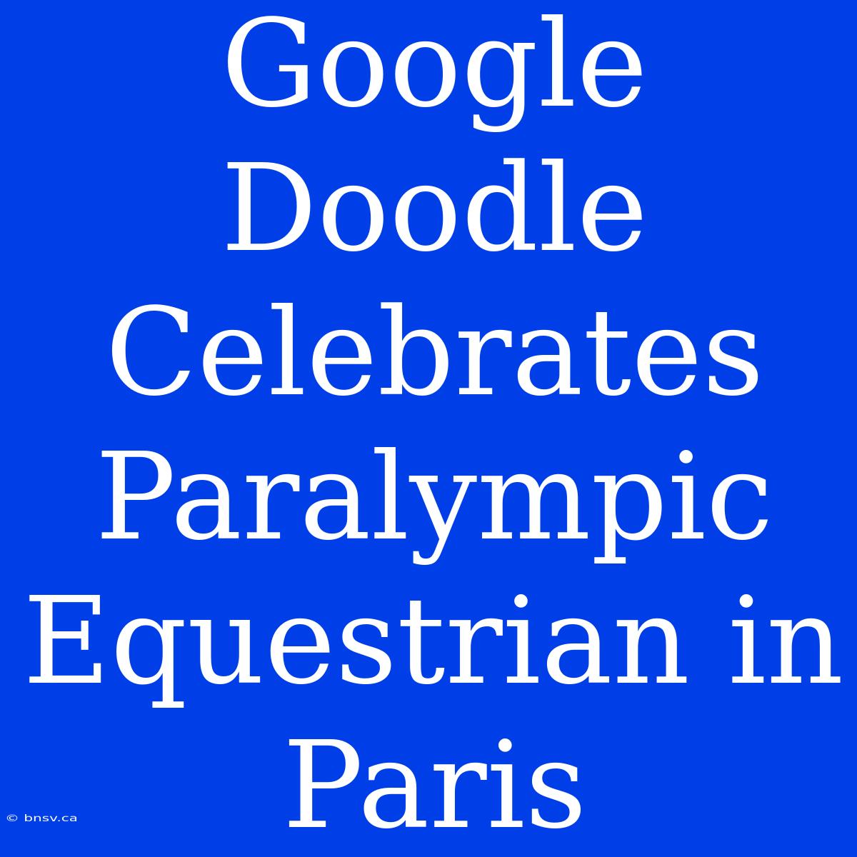 Google Doodle Celebrates Paralympic Equestrian In Paris