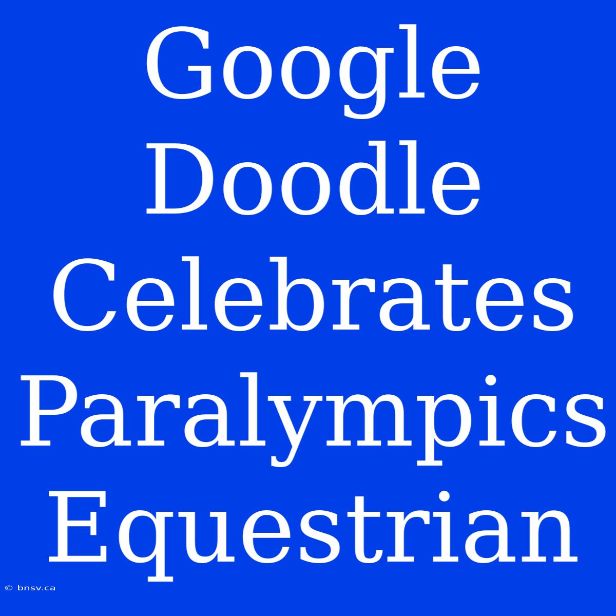 Google Doodle Celebrates Paralympics Equestrian