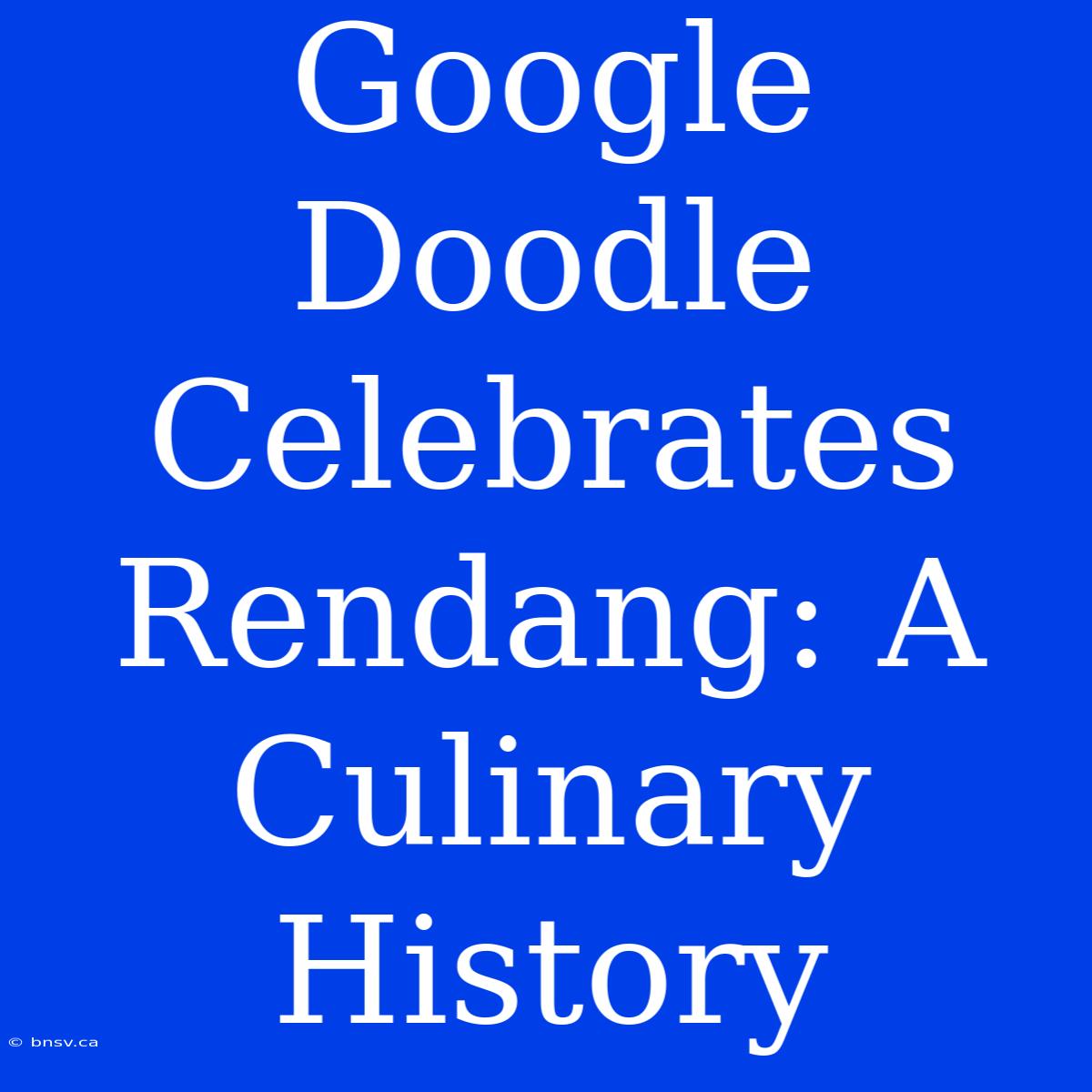 Google Doodle Celebrates Rendang: A Culinary History