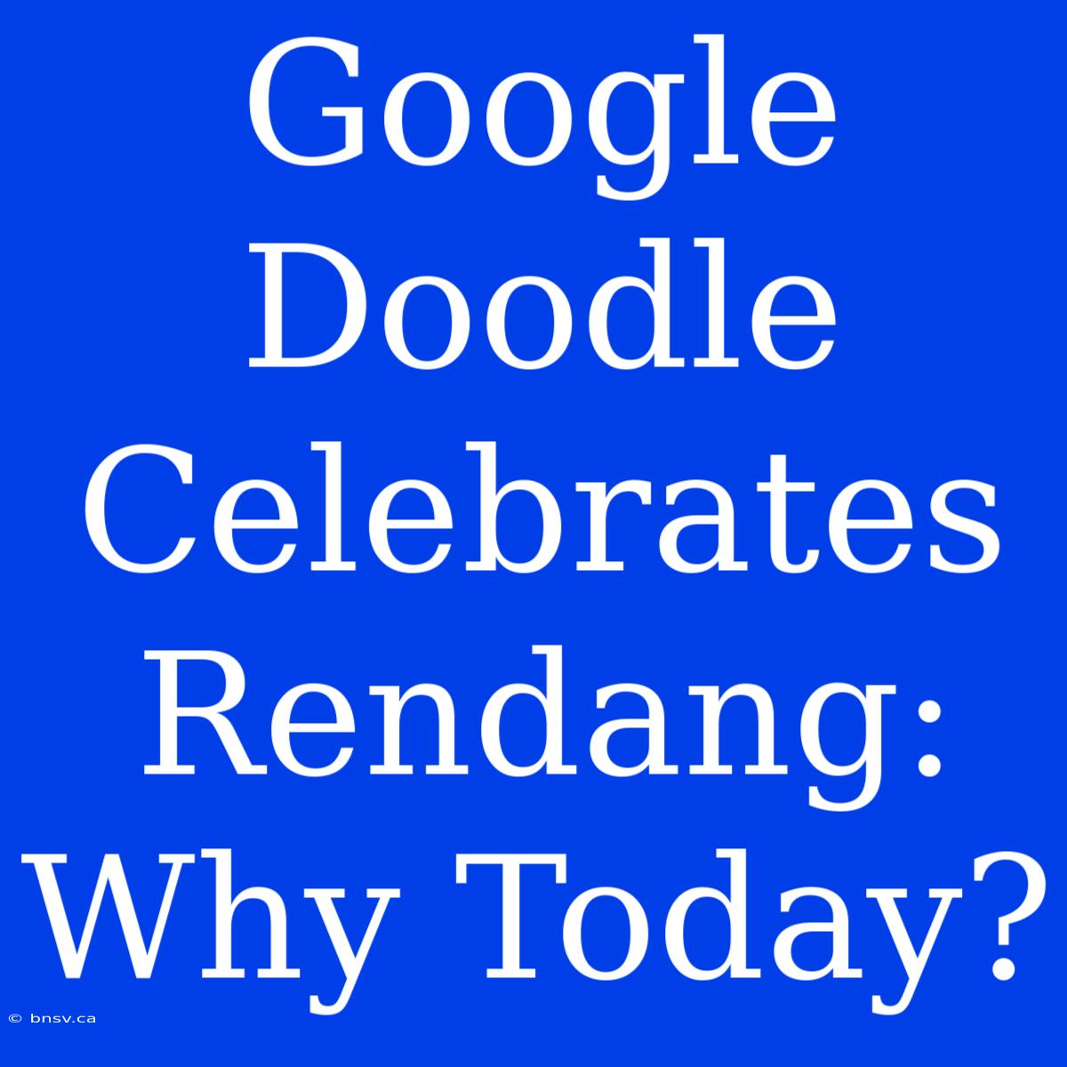 Google Doodle Celebrates Rendang: Why Today?