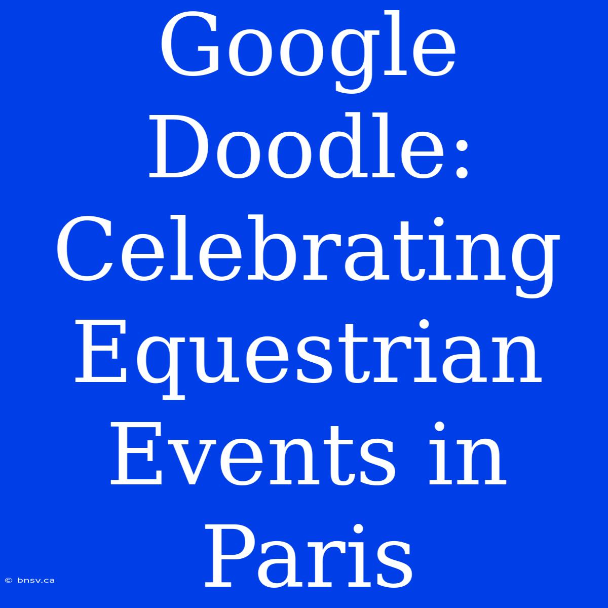 Google Doodle: Celebrating Equestrian Events In Paris