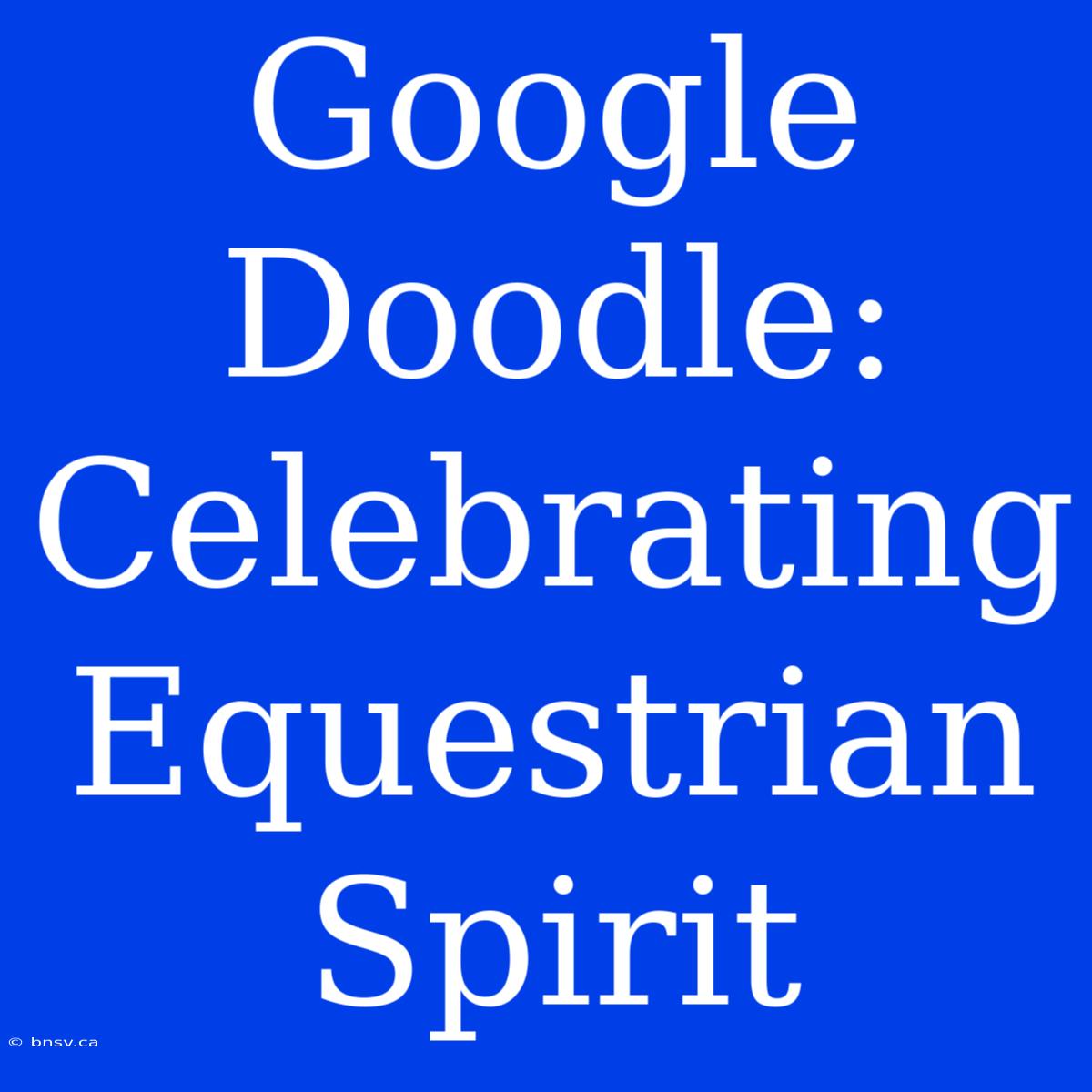 Google Doodle: Celebrating Equestrian Spirit