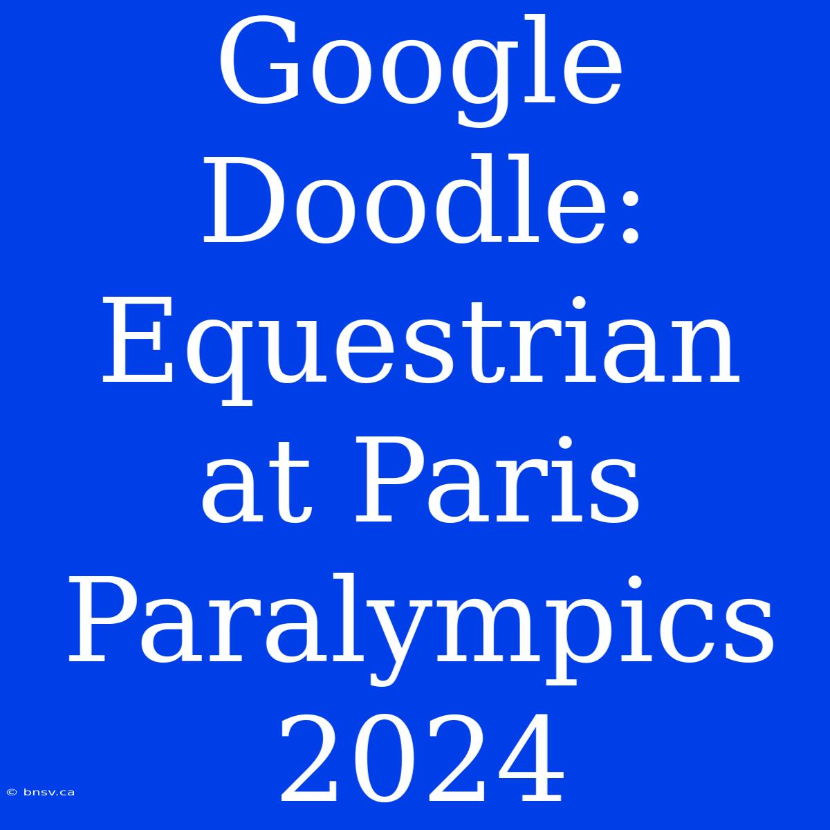 Google Doodle: Equestrian At Paris Paralympics 2024