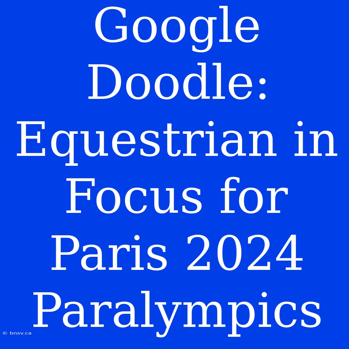 Google Doodle: Equestrian In Focus For Paris 2024 Paralympics