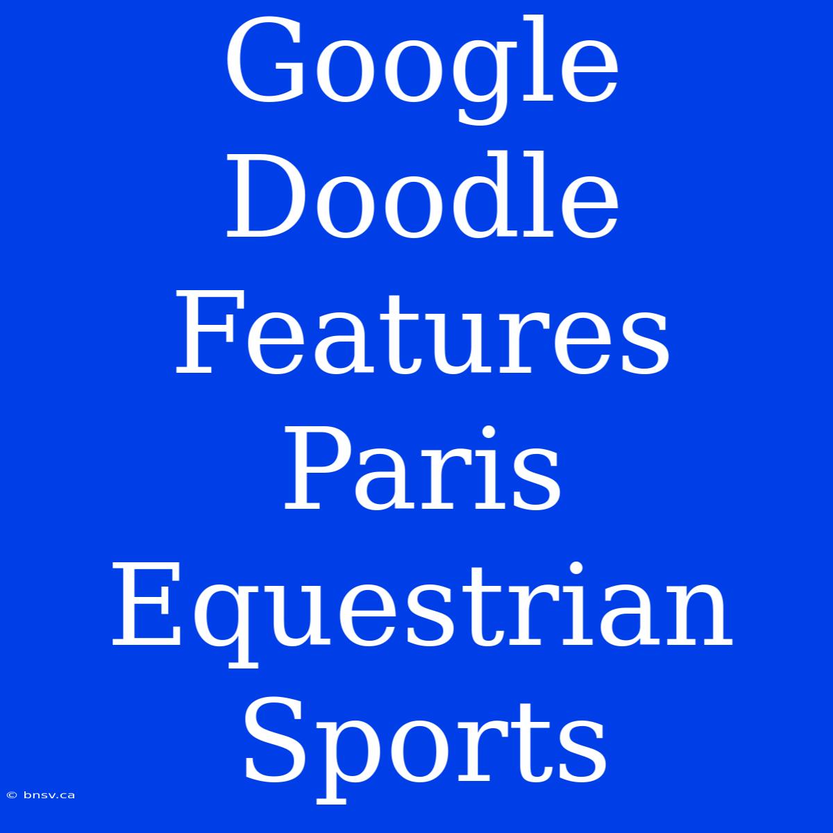 Google Doodle Features Paris Equestrian Sports