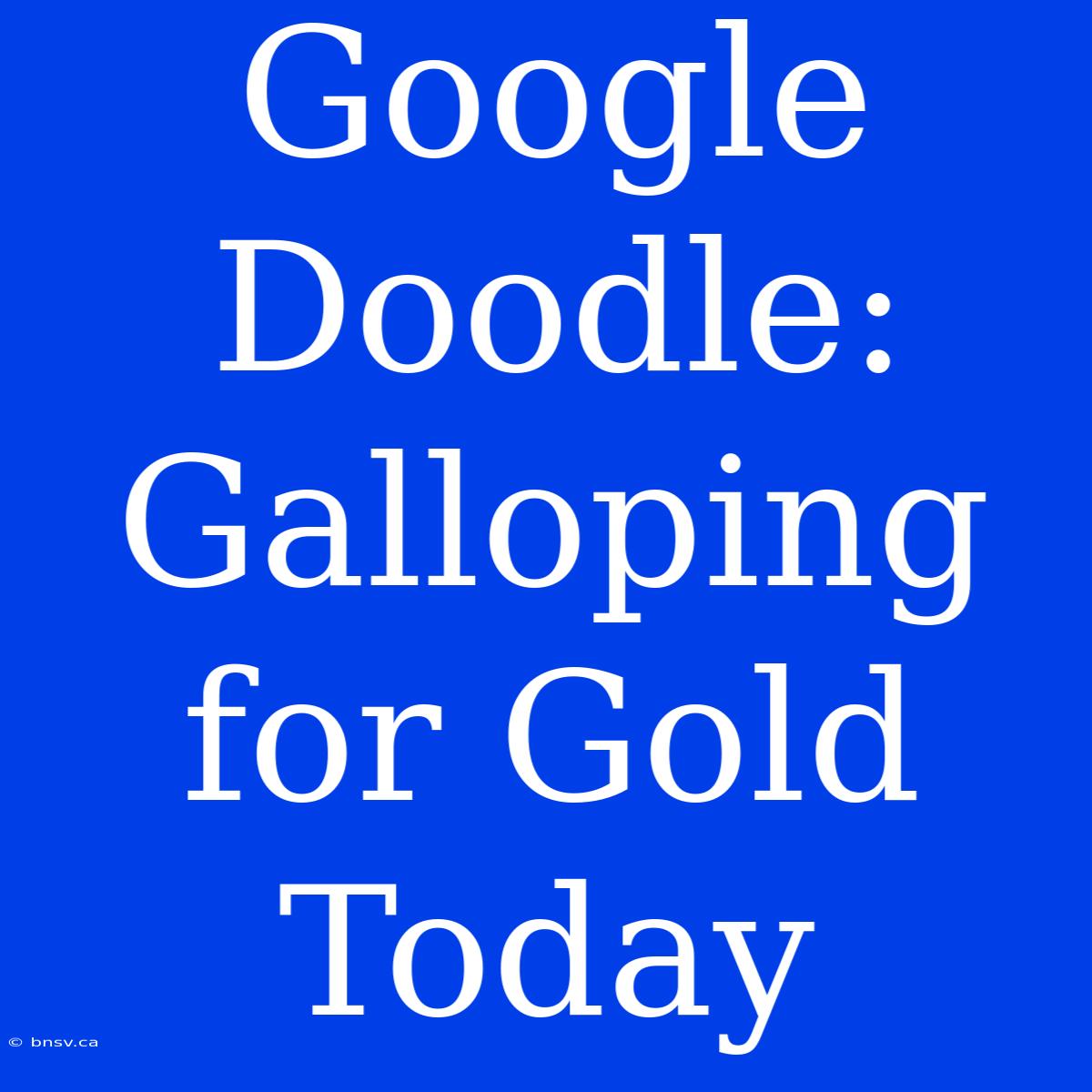 Google Doodle: Galloping For Gold Today