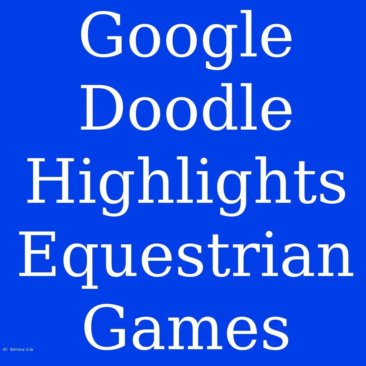 Google Doodle Highlights Equestrian Games