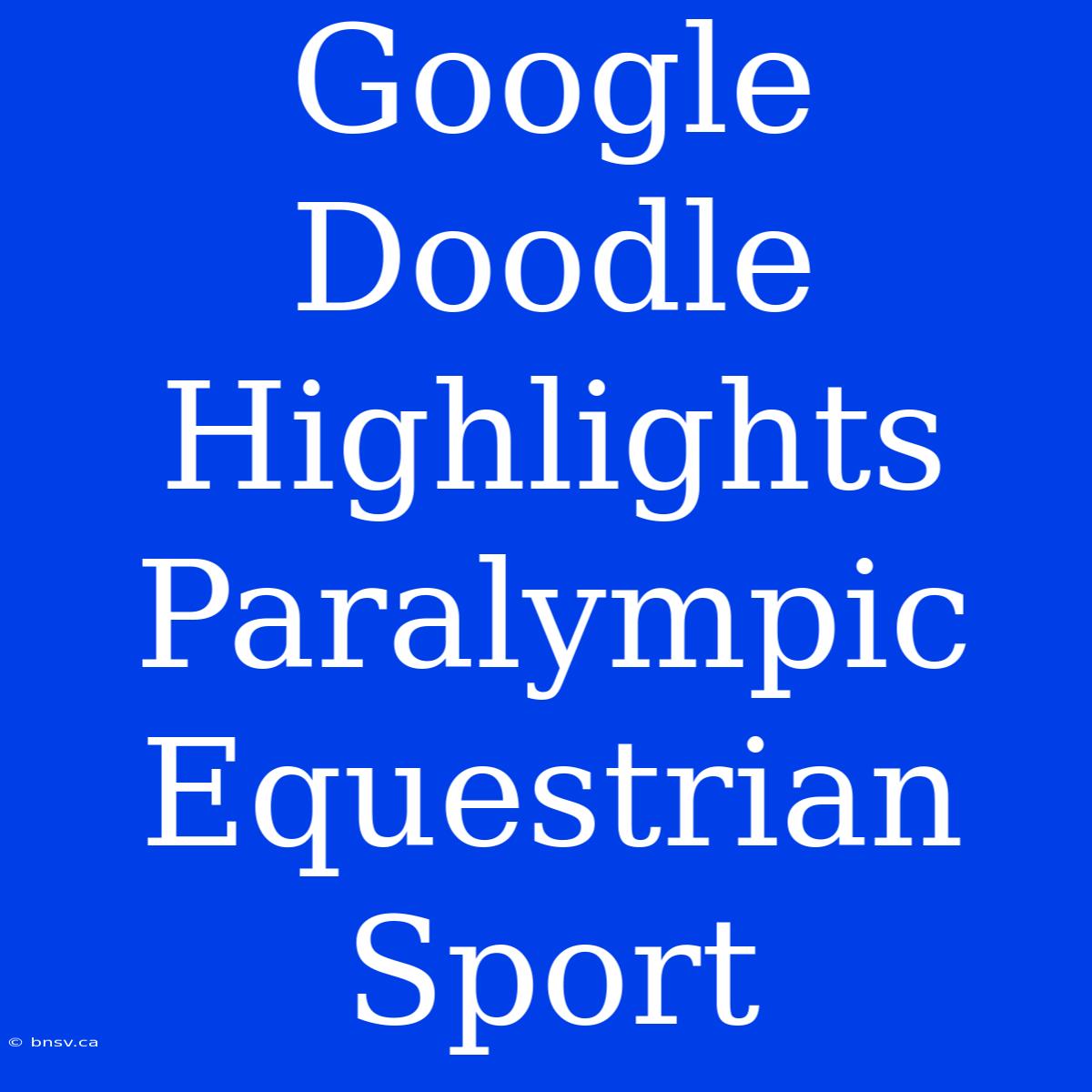 Google Doodle Highlights Paralympic Equestrian Sport