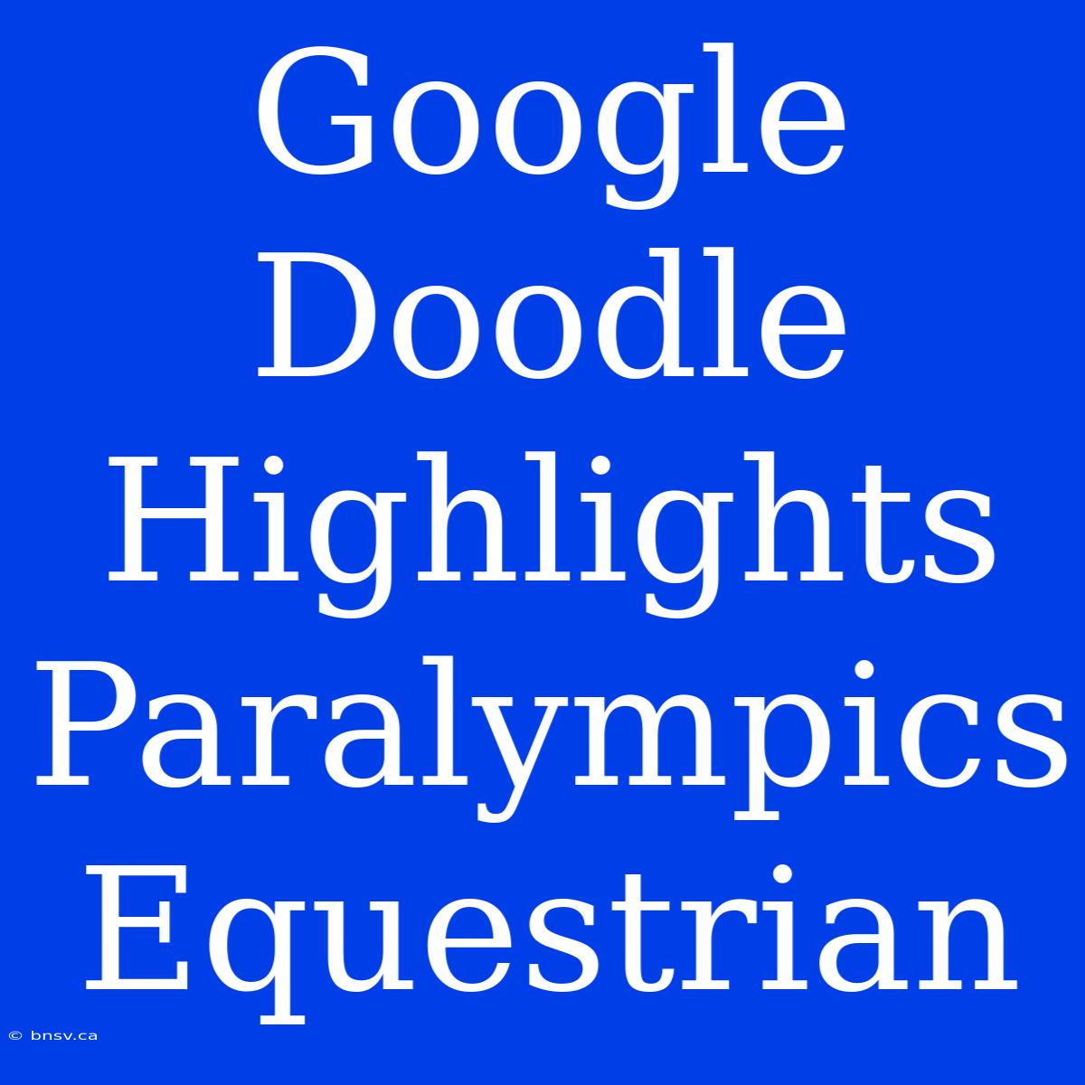 Google Doodle Highlights Paralympics Equestrian