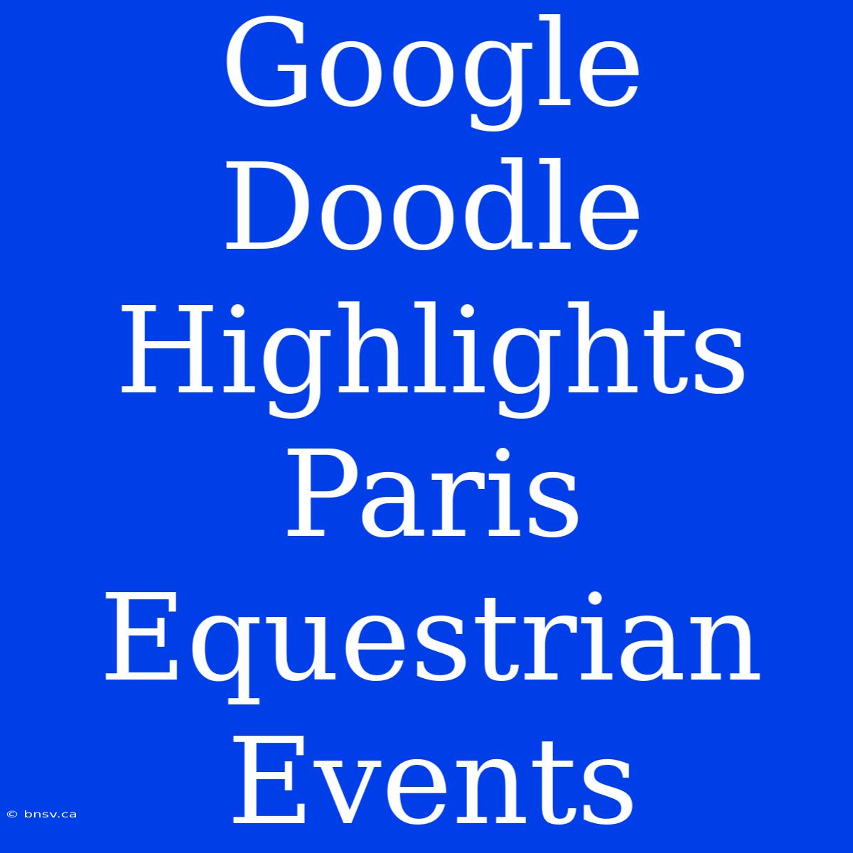 Google Doodle Highlights Paris Equestrian Events