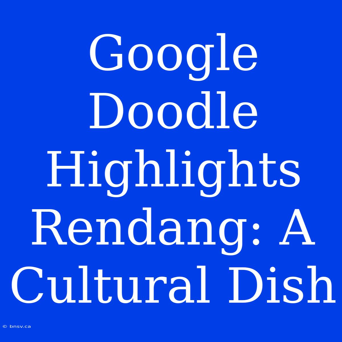 Google Doodle Highlights Rendang: A Cultural Dish