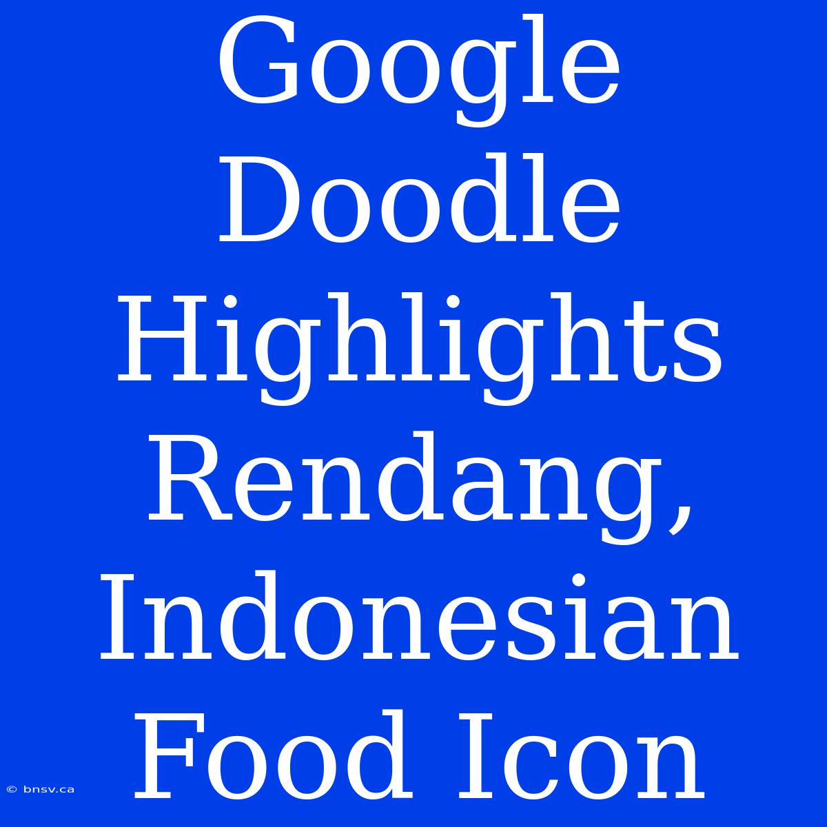 Google Doodle Highlights Rendang, Indonesian Food Icon