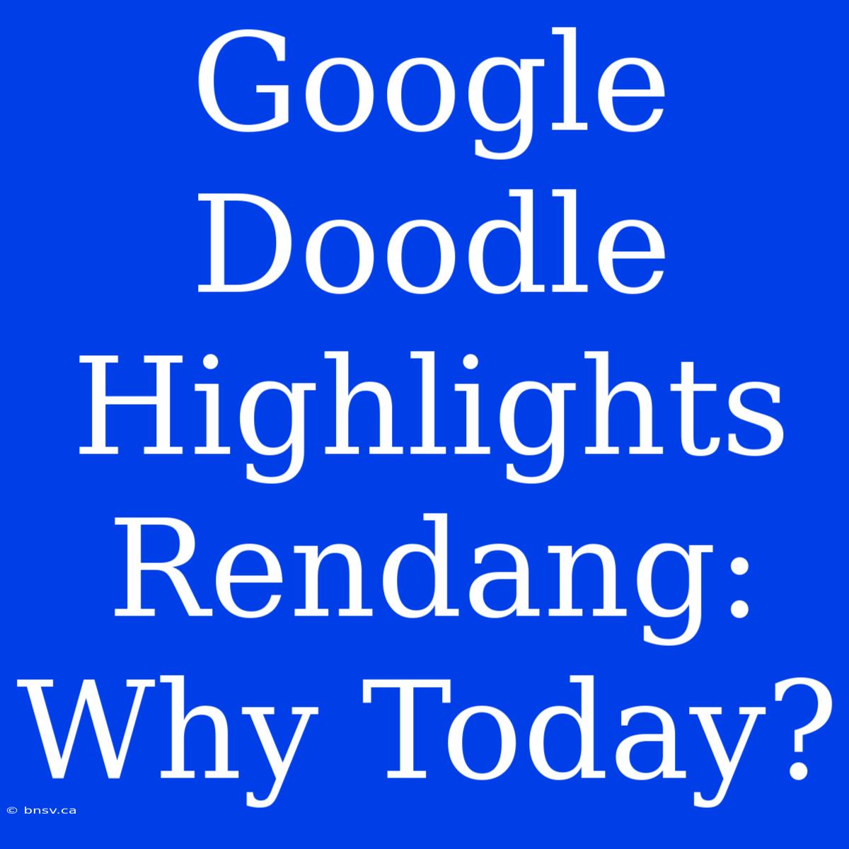 Google Doodle Highlights Rendang: Why Today?