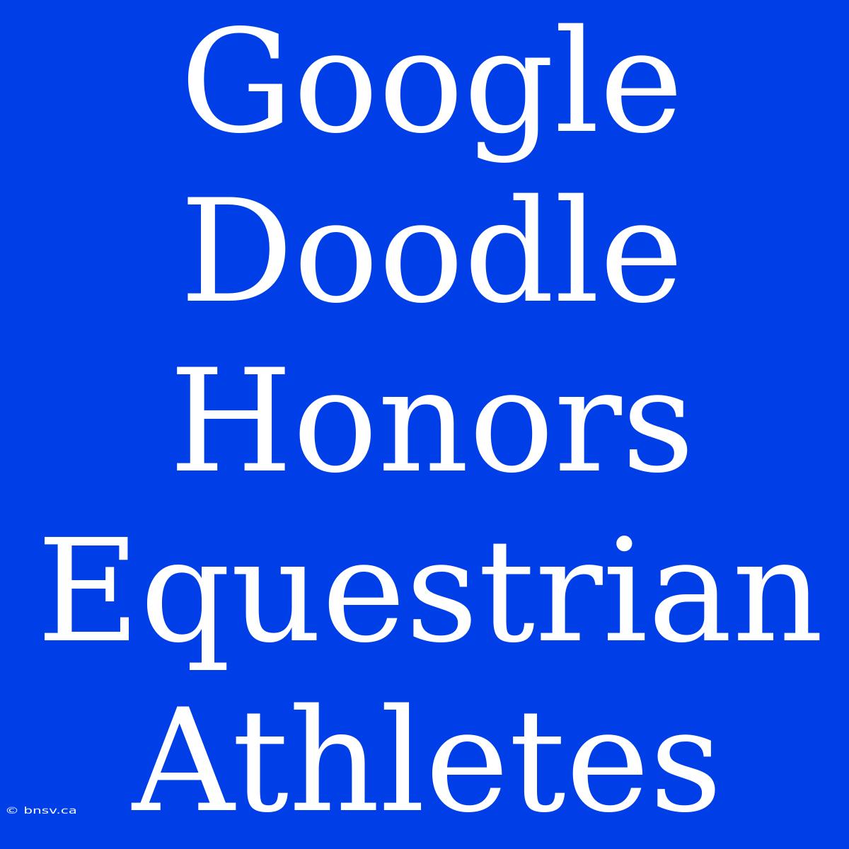 Google Doodle Honors Equestrian Athletes