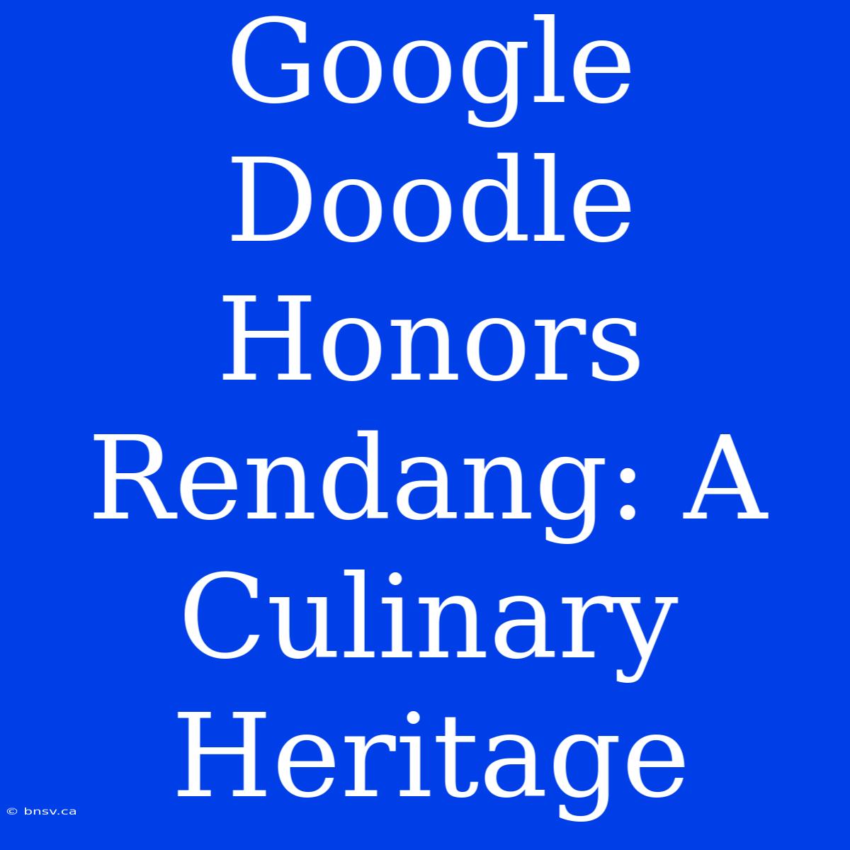 Google Doodle Honors Rendang: A Culinary Heritage